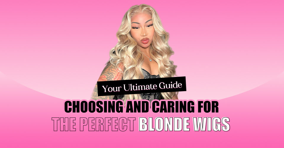 Your Ultimate Guide to Choosing and Caring for the Perfect Blonde Wigs