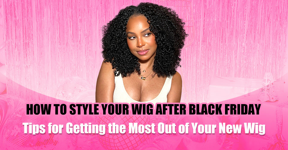 "How to Style Your Wig After Black Friday: Tips for Getting the Most Out of Your New Wig"